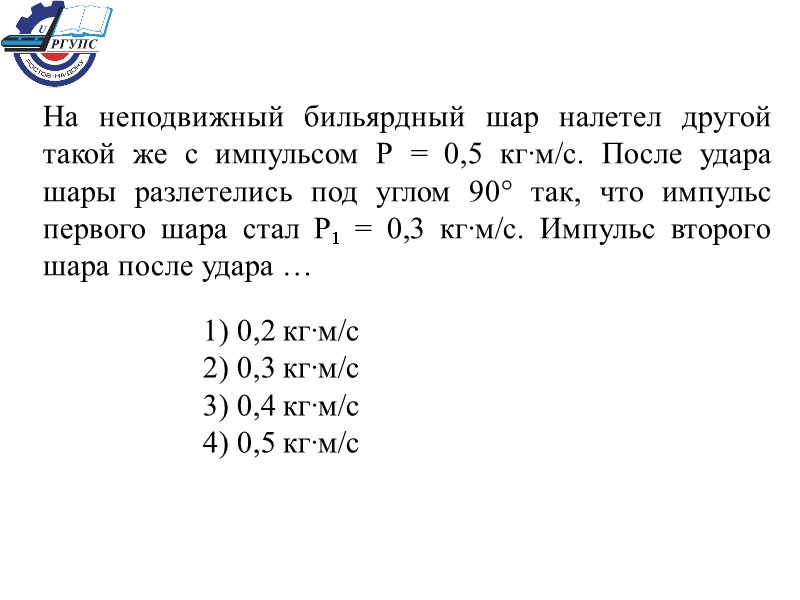 На неподвижный бильярдный шар налетел другой такой же с импульсом Р = 0,5 кг∙м/с.